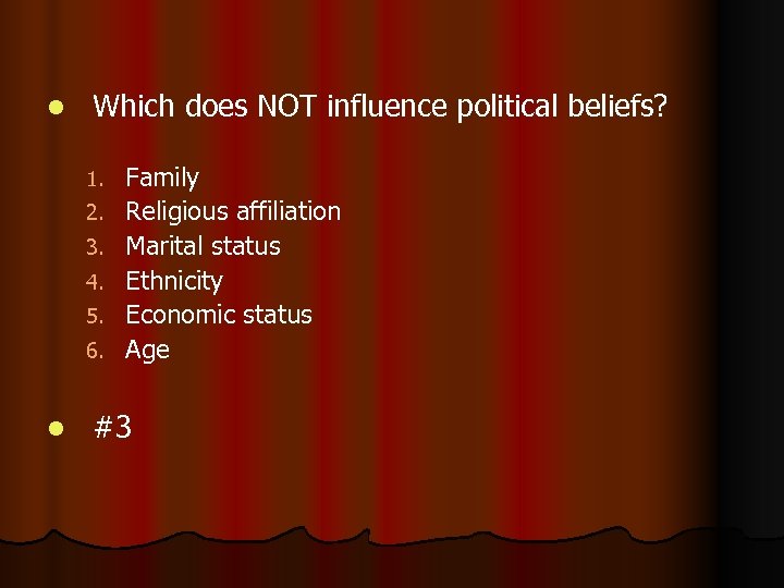 l Which does NOT influence political beliefs? 1. 2. 3. 4. 5. 6. l