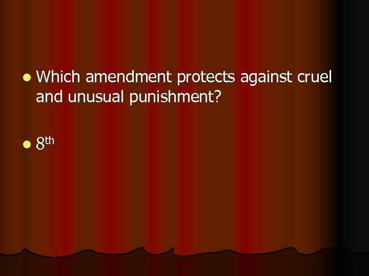 l Which amendment protects against cruel and unusual punishment? l 8 th 