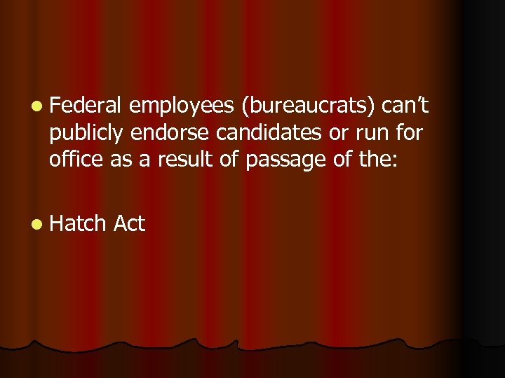 l Federal employees (bureaucrats) can’t publicly endorse candidates or run for office as a