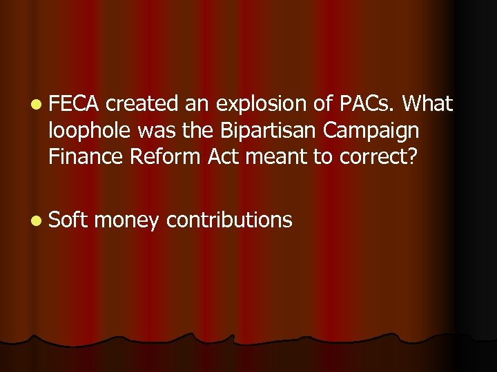 l FECA created an explosion of PACs. What loophole was the Bipartisan Campaign Finance