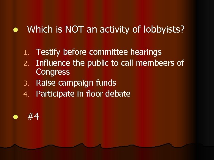 l Which is NOT an activity of lobbyists? Testify before committee hearings 2. Influence