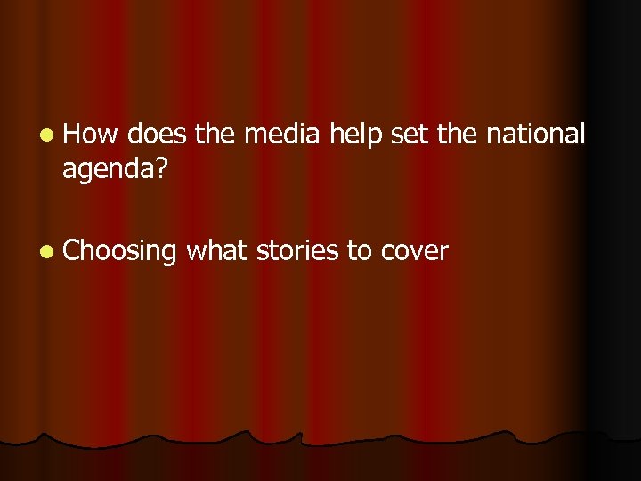 l How does the media help set the national agenda? l Choosing what stories