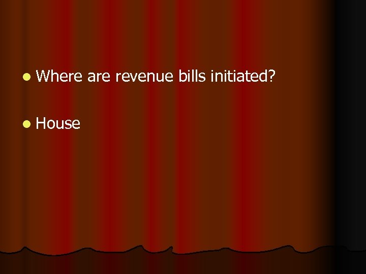 l Where l House are revenue bills initiated? 