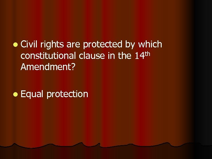l Civil rights are protected by which constitutional clause in the 14 th Amendment?