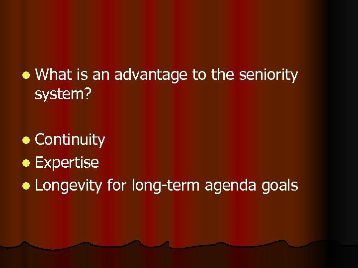 l What is an advantage to the seniority system? l Continuity l Expertise l