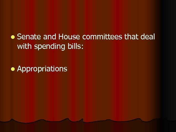 l Senate and House committees that deal with spending bills: l Appropriations 