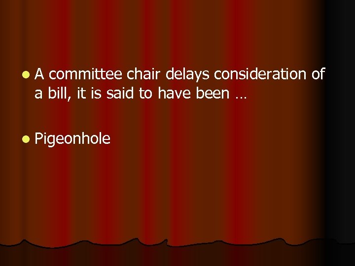 l. A committee chair delays consideration of a bill, it is said to have