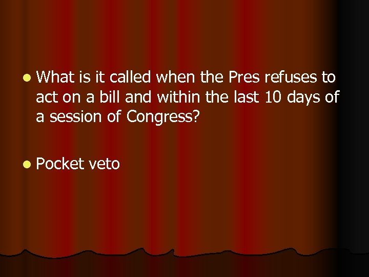 l What is it called when the Pres refuses to act on a bill