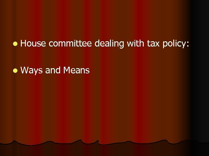 l House l Ways committee dealing with tax policy: and Means 