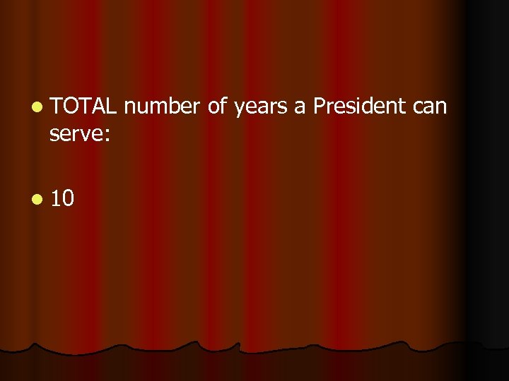 l TOTAL serve: l 10 number of years a President can 