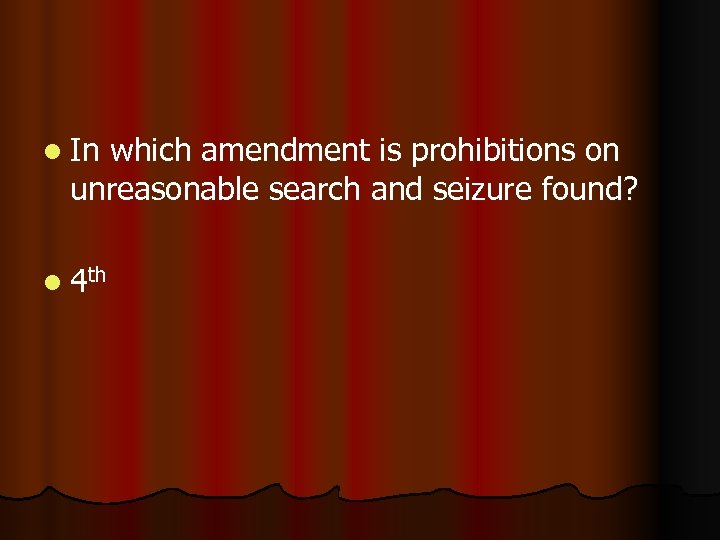 l In which amendment is prohibitions on unreasonable search and seizure found? l 4