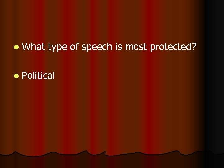 l What type of speech is most protected? l Political 