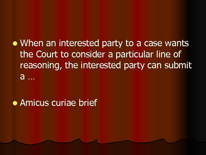 l When an interested party to a case wants the Court to consider a