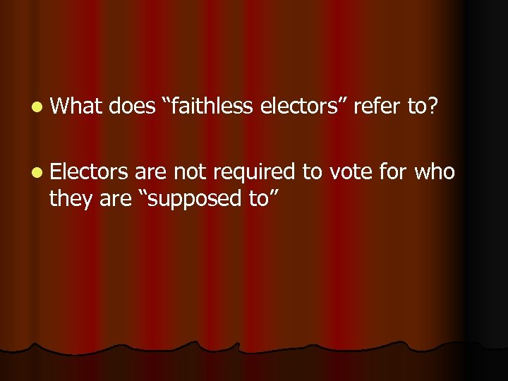 l What does “faithless electors” refer to? l Electors are not required to vote