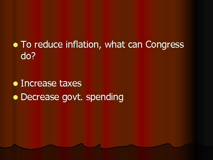 l To reduce inflation, what can Congress do? l Increase taxes l Decrease govt.