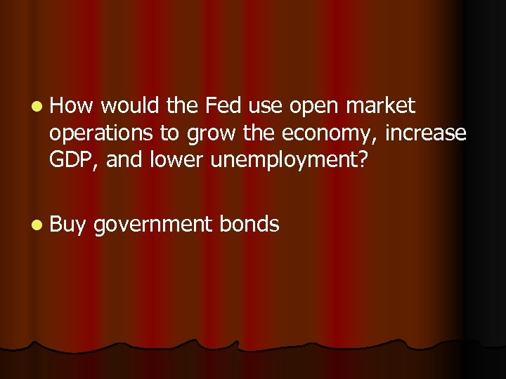 l How would the Fed use open market operations to grow the economy, increase