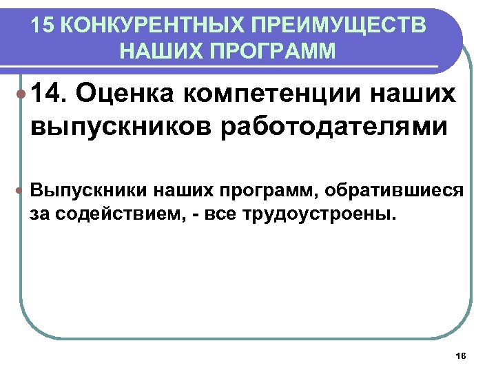 15 КОНКУРЕНТНЫХ ПРЕИМУЩЕСТВ НАШИХ ПРОГРАММ 14. Оценка компетенции наших выпускников работодателями Выпускники наших программ,