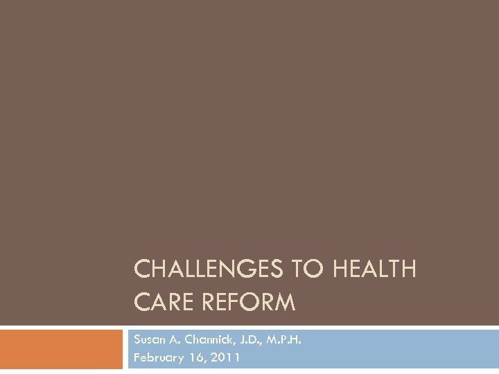 CHALLENGES TO HEALTH CARE REFORM Susan A. Channick, J. D. , M. P. H.