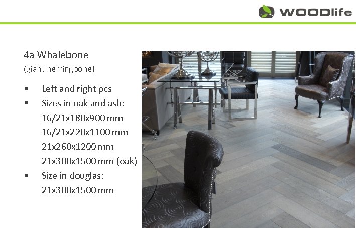 4 a Whalebone (giant herringbone) § § § Left and right pcs Sizes in