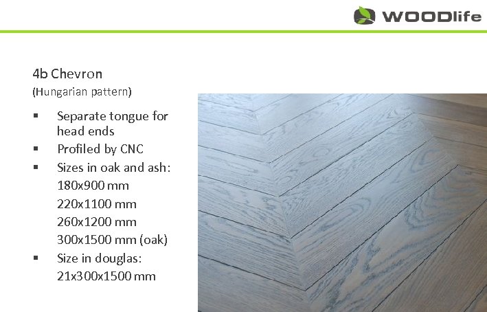 4 b Chevron (Hungarian pattern) § § Separate tongue for head ends Profiled by