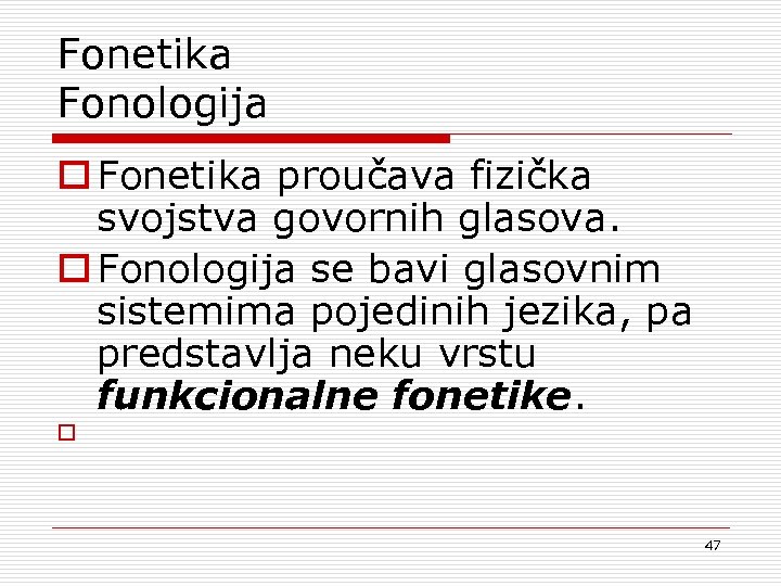 Fonetika Fonologija o Fonetika proučava fizička svojstva govornih glasova. o Fonologija se bavi glasovnim