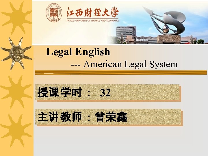 Legal English --- American Legal System 授课 学时 ： 32 主讲 教师 ：曾荣鑫 