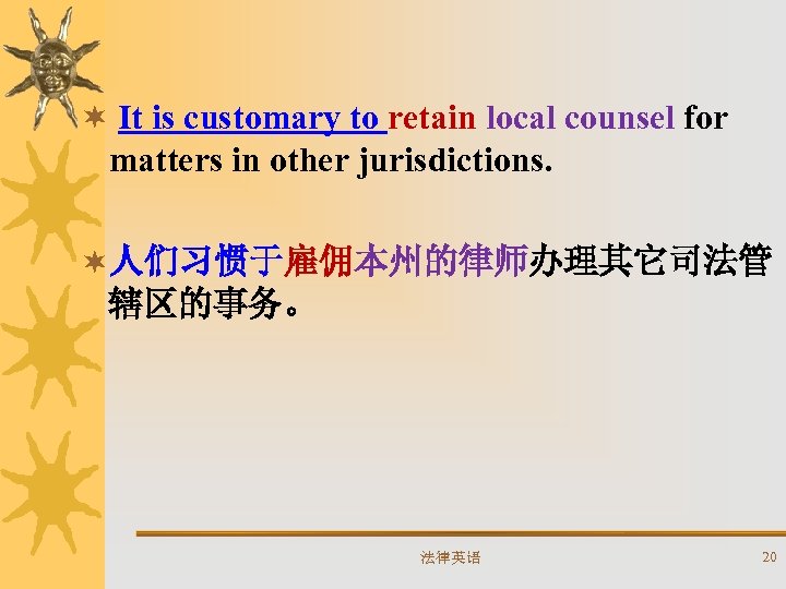 ¬ It is customary to retain local counsel for matters in other jurisdictions. ¬人们习惯于雇佣本州的律师办理其它司法管