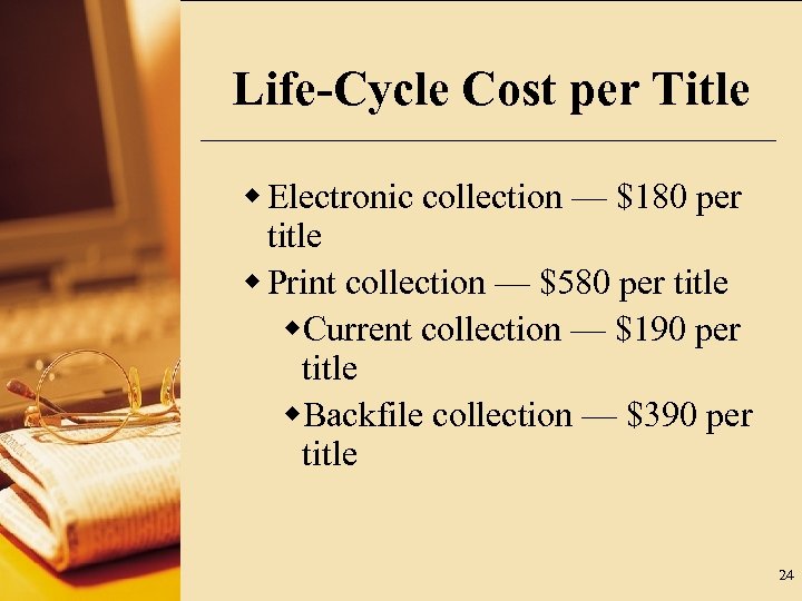 Life-Cycle Cost per Title w Electronic collection — $180 per title w Print collection