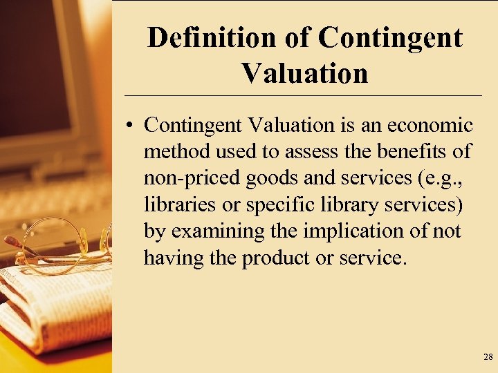 Definition of Contingent Valuation • Contingent Valuation is an economic method used to assess