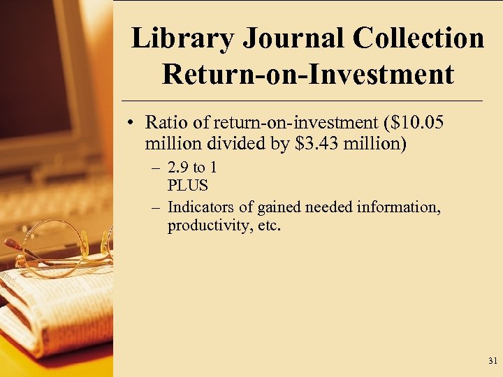 Library Journal Collection Return-on-Investment • Ratio of return-on-investment ($10. 05 million divided by $3.