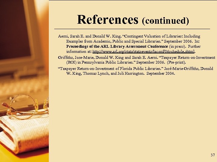 References (continued) Aerni, Sarah E. and Donald W. King. “Contingent Valuation of Libraries: Including