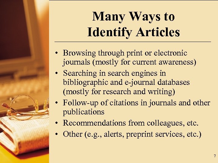 Many Ways to Identify Articles • Browsing through print or electronic journals (mostly for