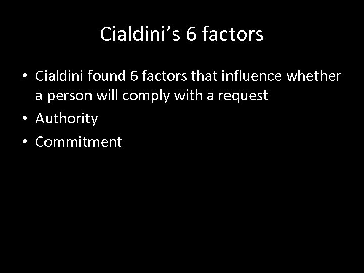 Cialdini’s 6 factors • Cialdini found 6 factors that influence whether a person will