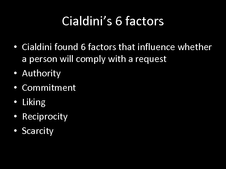 Cialdini’s 6 factors • Cialdini found 6 factors that influence whether a person will