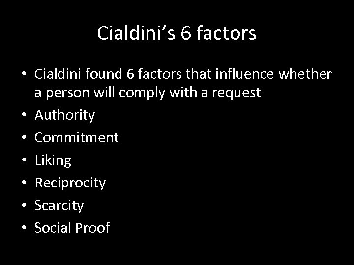 Cialdini’s 6 factors • Cialdini found 6 factors that influence whether a person will