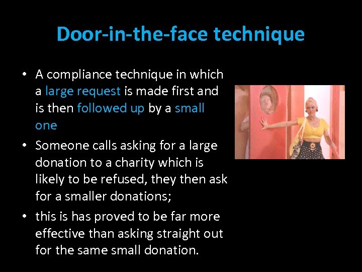 Door-in-the-face technique • A compliance technique in which a large request is made first