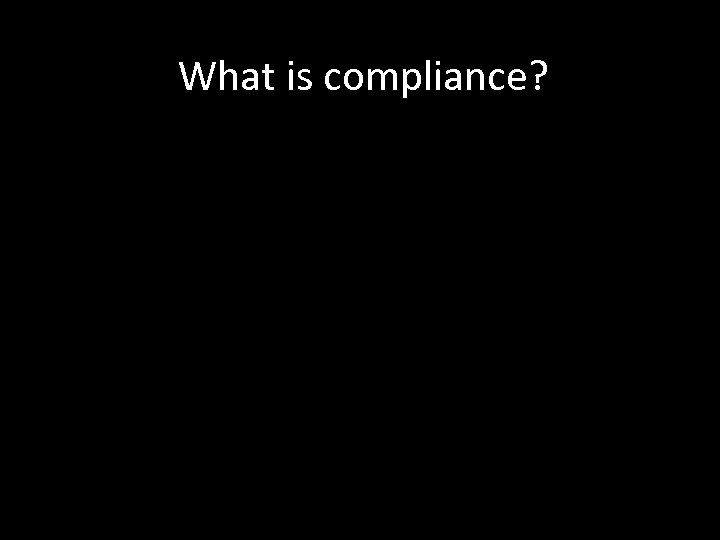 What is compliance? 