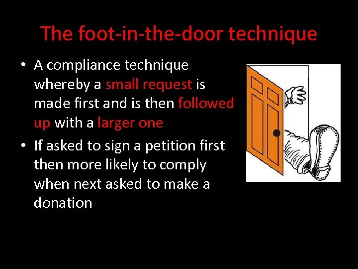 The foot-in-the-door technique • A compliance technique whereby a small request is made first