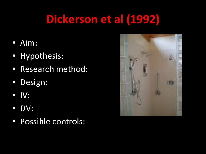 Dickerson et al (1992) • • Aim: Hypothesis: Research method: Design: IV: DV: Possible