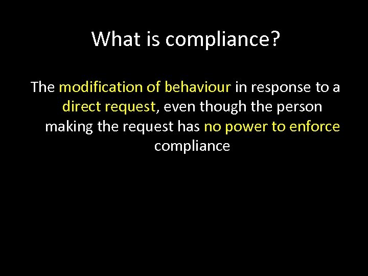 What is compliance? The modification of behaviour in response to a direct request, even