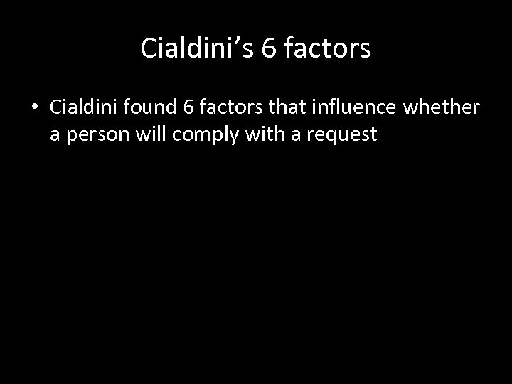 Cialdini’s 6 factors • Cialdini found 6 factors that influence whether a person will