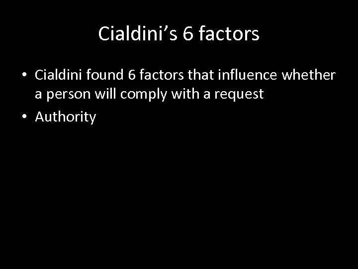 Cialdini’s 6 factors • Cialdini found 6 factors that influence whether a person will