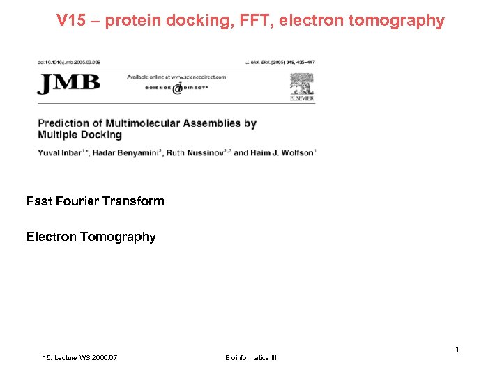 V 15 – protein docking, FFT, electron tomography Fast Fourier Transform Electron Tomography 1