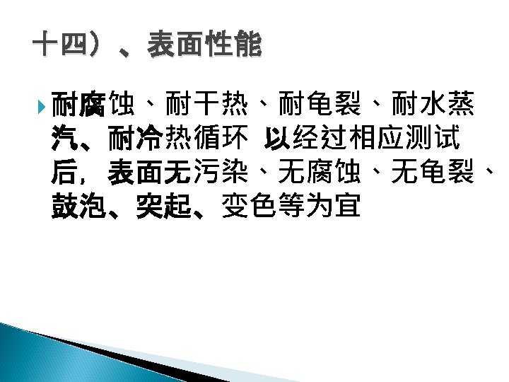 十四）、表面性能 耐腐蚀、耐干热、耐龟裂、耐水蒸 汽、耐冷热循环 以经过相应测试 后，表面无污染、无腐蚀、无龟裂、 鼓泡、突起、变色等为宜 