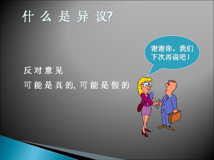 什 么 是 异 议? 谢谢你。我们 下次再说吧！ 反对意见 可 能 是 真 的, 可