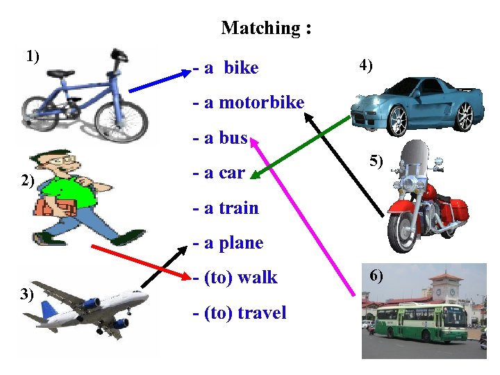 Matching : 1) - a bike 4) - a motorbike - a bus 2)