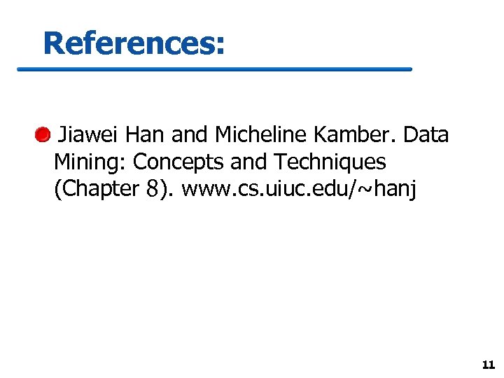 References: Jiawei Han and Micheline Kamber. Data Mining: Concepts and Techniques (Chapter 8). www.