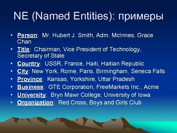 NE (Named Entities): примеры • Person: Mr. Hubert J. Smith, Adm. Mc. Innes, Grace