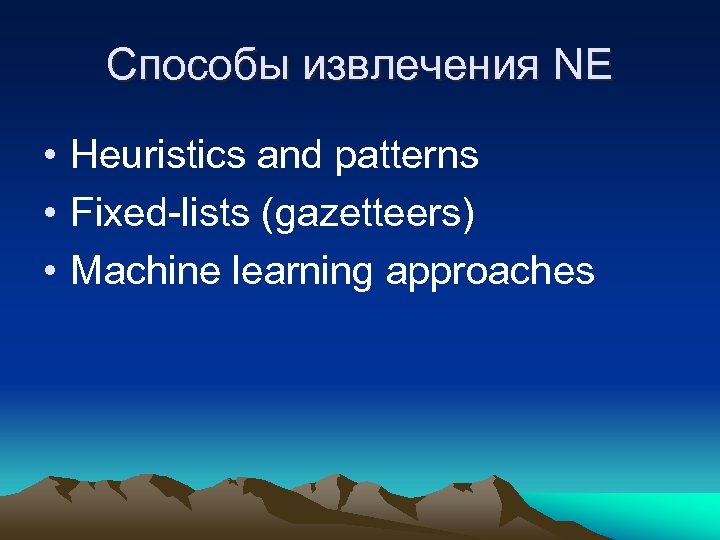 Способы извлечения NE • Heuristics and patterns • Fixed-lists (gazetteers) • Machine learning approaches