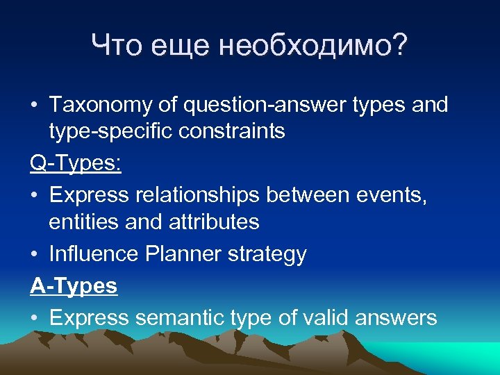 Что еще необходимо? • Taxonomy of question-answer types and type-specific constraints Q-Types: • Express